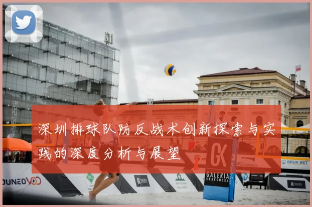 深圳排球队防反战术创新探索与实践的深度分析与展望