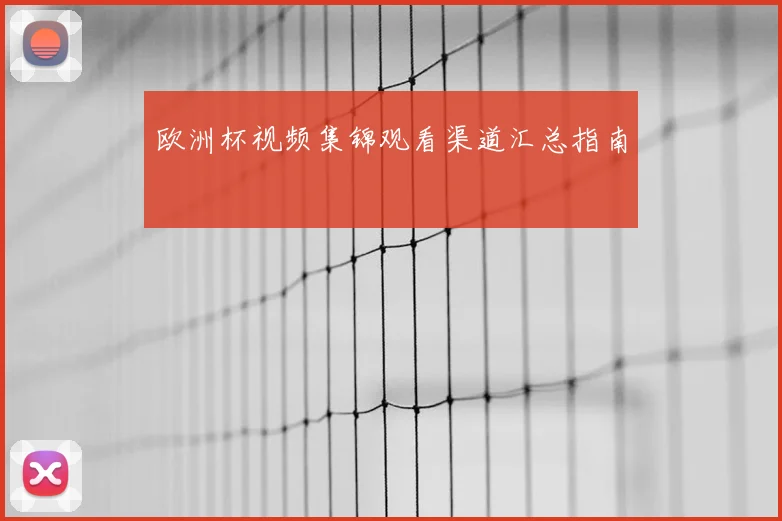欧洲杯视频集锦观看渠道汇总指南