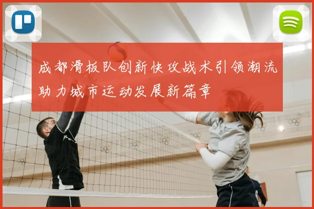成都滑板队创新快攻战术引领潮流助力城市运动发展新篇章