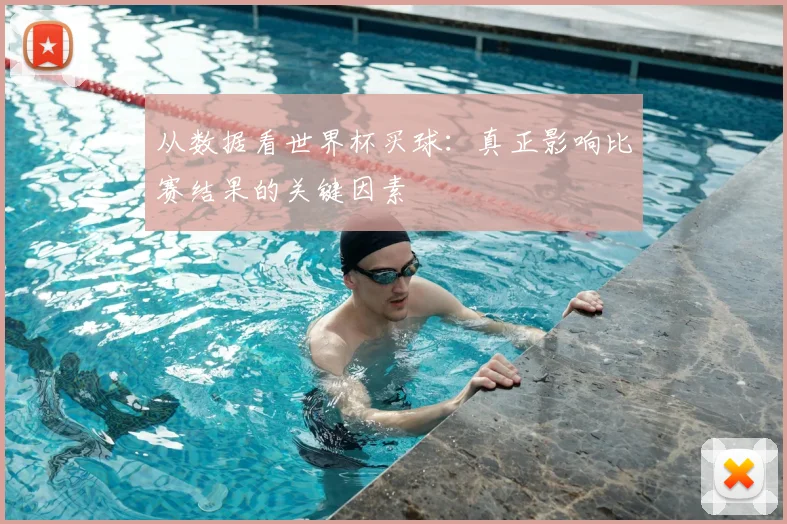 从数据看世界杯买球:真正影响比赛结果的关键因素