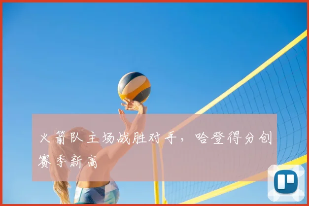 火箭队主场战胜对手,哈登得分创赛季新高