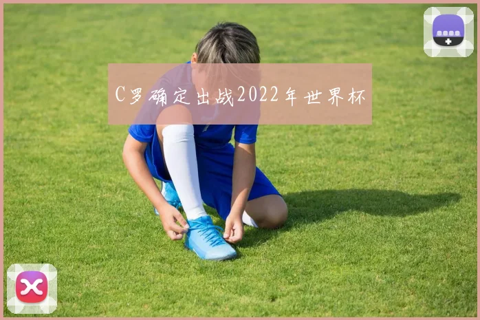 C罗确定出战2022年世界杯