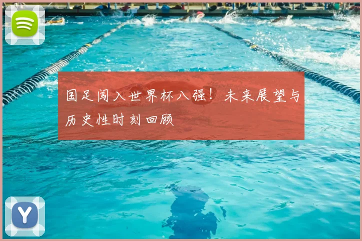 国足闯入世界杯八强!未来展望与历史性时刻回顾