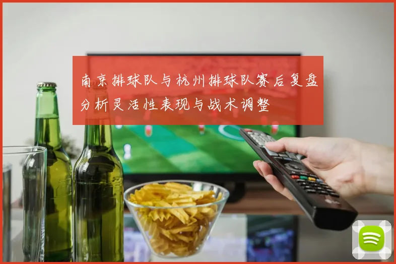 南京排球队与杭州排球队赛后复盘分析灵活性表现与战术调整