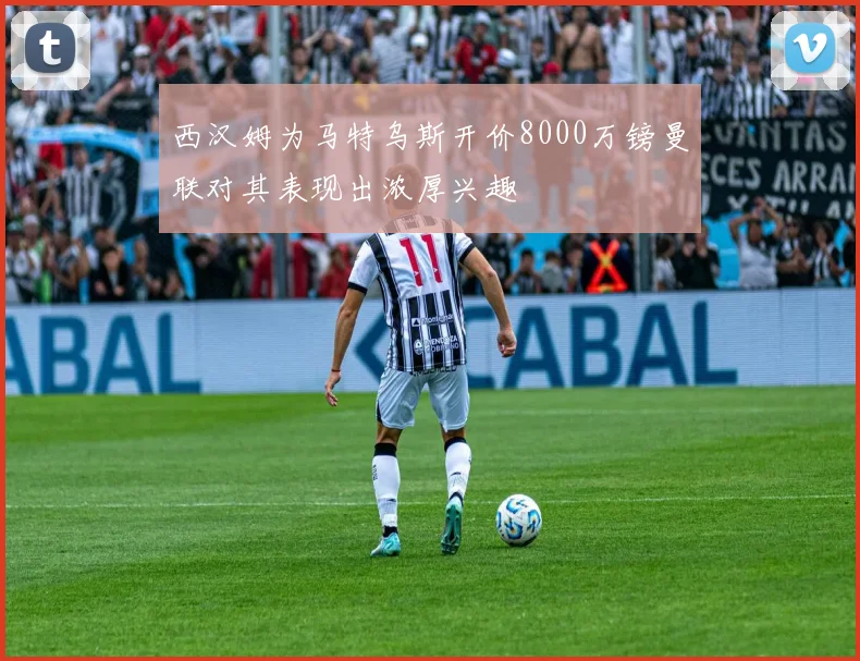 西汉姆为马特乌斯开价8000万镑曼联对其表现出浓厚兴趣