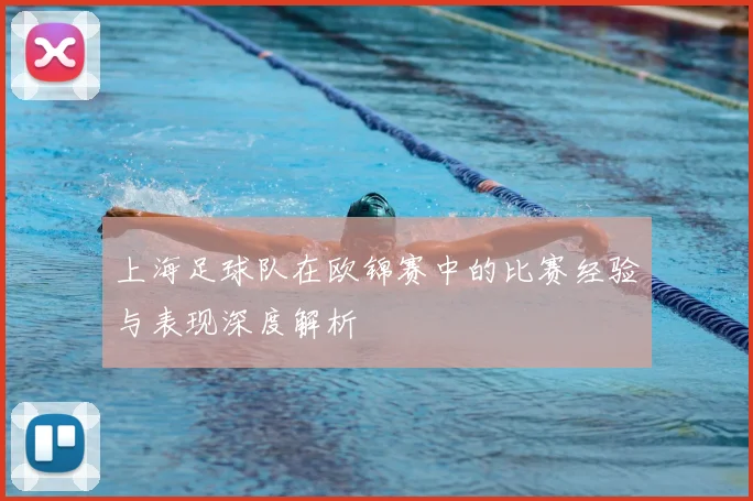 上海足球队在欧锦赛中的比赛经验与表现深度解析