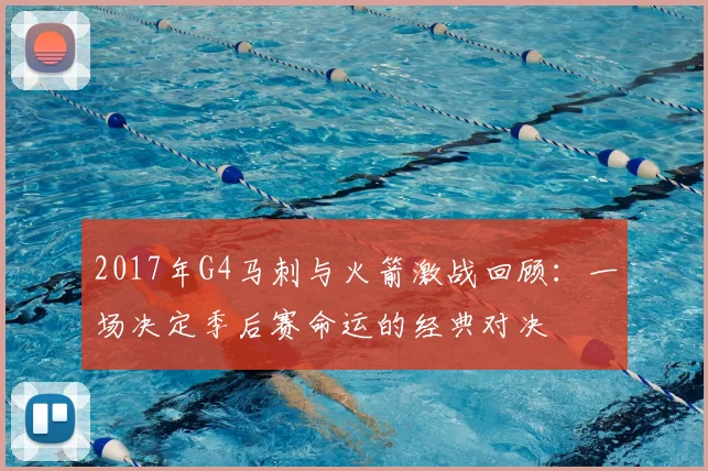 2017年G4马刺与火箭激战回顾:一场决定季后赛命运的经典对决