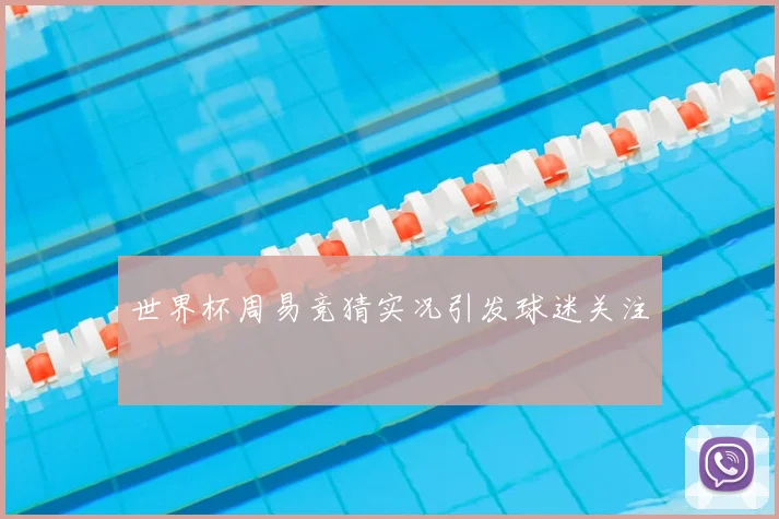 世界杯周易竞猜实况引发球迷关注